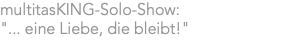 multitasKING-Solo-Show: "... eine Liebe, die bleibt!"