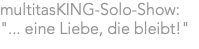 multitasKING-Solo-Show: "... eine Liebe, die bleibt!"
