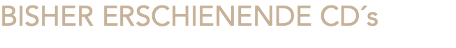 BISHER ERSCHIENENDE CD´s