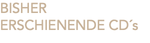BISHER ERSCHIENENDE CD´s